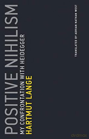 Positive Nihilism: My Confrontation with Heidegger (Untimely Meditations): Volume 6 (Untimely Meditations, 6) - Hartmut Lange [KSIĄŻKA]