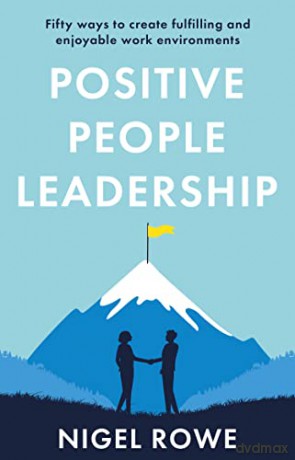 Positive People Leadership: Fifty ways to create fulfilling and enjoyable work environments - Nigel Rowe [KSIĄŻKA]