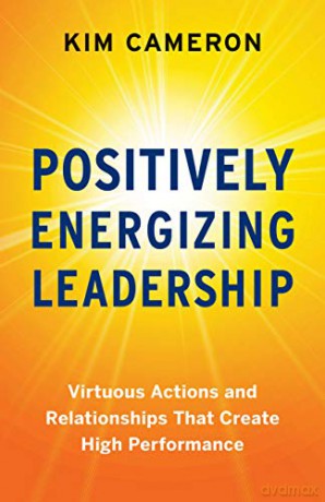 Positively Energizing Leadership: Virtuous Actions and Relationships That Create High Performance - Kim Cameron [KSIĄŻKA]