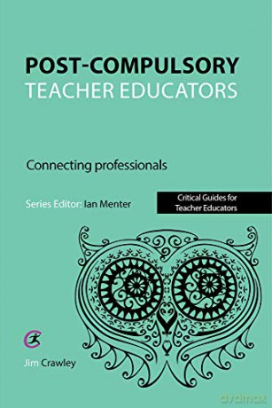 Post Compulsory Teacher Educators: Connecting Professionals (Critical Guides for Teacher Educators) - Jim Crawley [KSIĄŻKA]