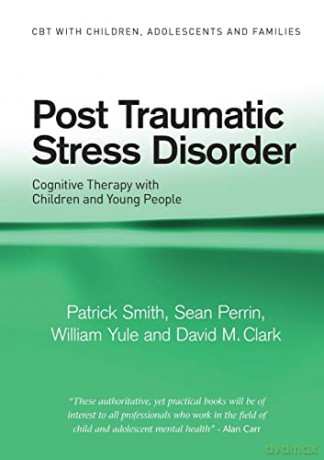 Post Traumatic Stress Disorder: Cognitive Therapy with Children and Young People (CBT with Children, Adolescents and Families) - Patrick Smith [KSIĄŻKA]