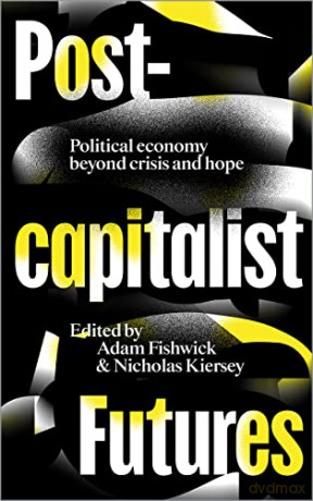 Postcapitalist Futures: Political Economy Beyond Crisis and Hope - Adam Fishwick [KSIĄŻKA]