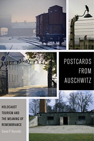 Postcards from Auschwitz: Holocaust Tourism and the Meaning of Remembrance - Daniel P. Reynolds [KSIĄŻKA]