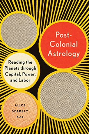 Postcolonial Astrology: A Radical Genealogy of the Planets - Alice Sparkly Kat [KSIĄŻKA]