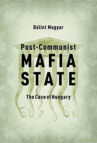 Post-Communist Mafia State: The Case of Hungary - Balint Magyar [KSIĄŻKA]