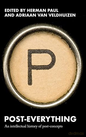 Post-everything: An intellectual history of post-concepts - Herman Paul and Adriaan van Veldhuizen [KSIĄŻKA]