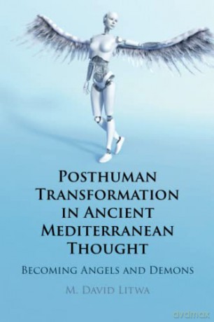 Posthuman Transformation in Ancient Mediterranean Thought: Becoming Angels and Demons - M. David Litwa [KSIĄŻKA]