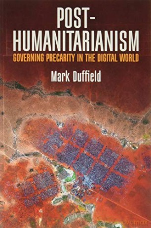 Post-Humanitarianism: Governing Precarity in the Digital World - Mark Duffield [KSIĄŻKA]