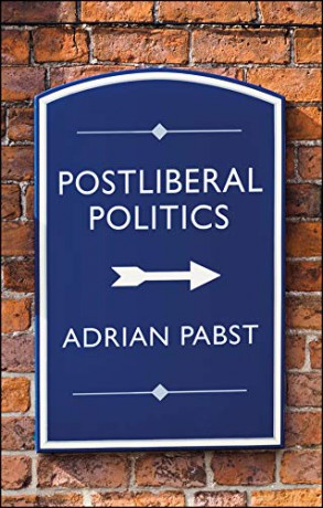 Postliberal Politics: The Coming Era of Renewal - Adrian Pabst [KSIĄŻKA]