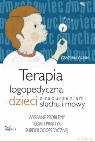 Terapia logopedyczna dzieci z zaburzeniami słuchu i mowy [KSIĄŻKA]