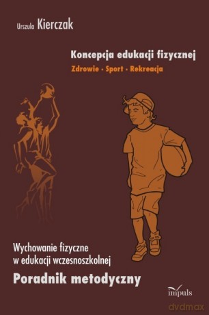 Koncepcja edukacji fizycznej. Zdrowie-Sport-Rekreacja. Edukacja wczesnoszkolna. [KSIĄŻKA]