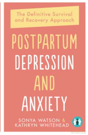 Postpartum Depression and Anxiety: The Definitive Survival and Recovery Approach - Sonya Watson [KSIĄŻKA]