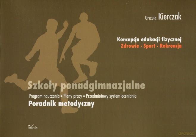 Koncepcja edukacji fizycznej. Zdrowie-Sport-Rekreacja. SZKOŁY PONADGIMNAZJALNE. [KSIĄŻKA]