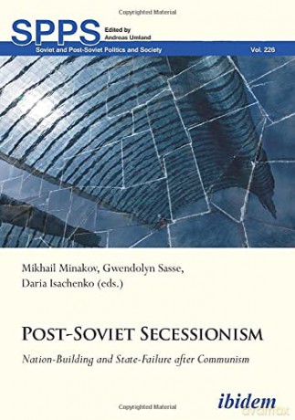 Post-Soviet Secessionism: Nation-Building and State-Failure after Communism (Soviet and Post-Soviet Politics and Society) - Mikhail Minakov [KSIĄŻKA]