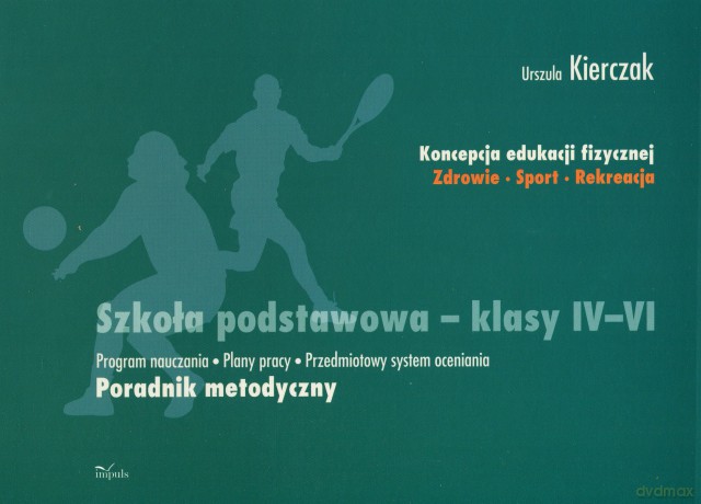 Koncepcja edukacji fizycznej. Zdrowie-Sport-Rekreacja. SZKOŁA PODSTAWOWA KLASY IV - VI [KSIĄŻKA]