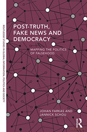 Post-Truth, Fake News and Democracy: Mapping the Politics of Falsehood (Routledge Studies in Global Information, Politics and Society) - Johan Farkas [KSIĄŻKA]