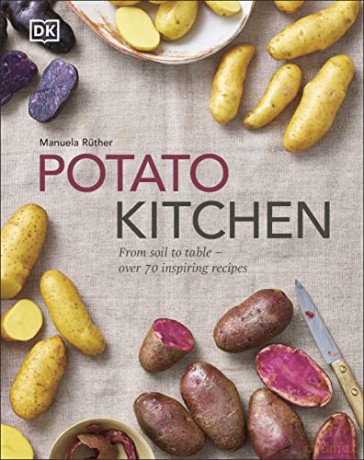 Potato Kitchen: From Soil to Table - Over 70 Inspiring Recipes - Manuela Ruther [KSIĄŻKA]