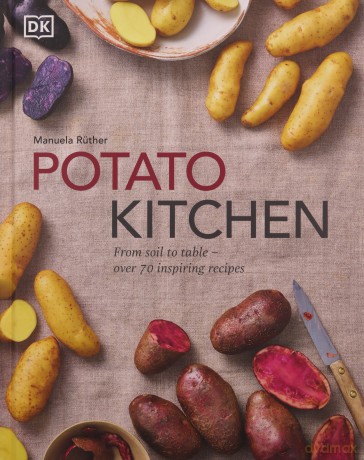 Potato Kitchen: From Soil to Table - Over 70 Inspiring Recipes - Manuela Ruther [KSIĄŻKA]