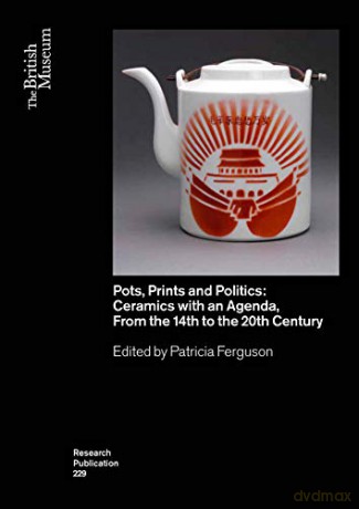 Pots, Prints and Politics: Ceramics with an Agenda, from the 14th to the 20th Century: 229 (British Museum Research Publications) - Patricia Ferguson [KSIĄŻKA]