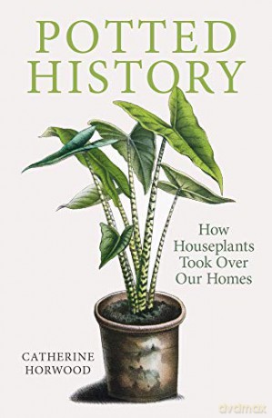 Potted History: How Houseplants Took Over Our Homes - Catherine Horwood [KSIĄŻKA]