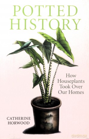 Potted History: How Houseplants Took Over Our Homes - Catherine Horwood [KSIĄŻKA]