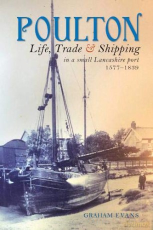 Poulton: Life, Trade and Shipping in a small Lancashire port 1577-1839 - Graham Evans [KSIĄŻKA]