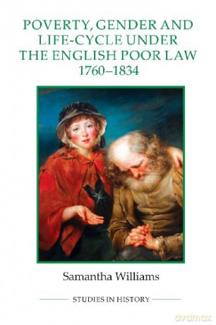 Poverty, Gender and Life-Cycle Under the English Poor Law, 1760-1834 (Royal Historical Society Studies in History New Series) - Samantha Williams [KSIĄŻKA]