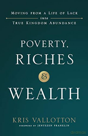 Poverty, Riches and Wealth: Moving from a Life of Lack into True Kingdom Abundance - Vallotton [KSIĄŻKA]