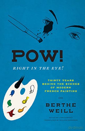 Pow! Right in the Eye!: Thirty Years behind the Scenes of Modern French Painting (Abakanowicz Arts and Culture Collection) - Berthe Weill [KSIĄŻKA]