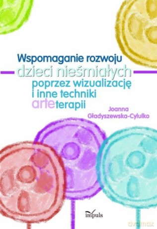 Wspomaganie rozwoju dzieci nieśmiałych poprzez wizualizację i inne techniki arteterapii [KSIĄŻKA]