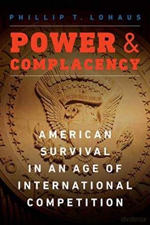 Power and Complacency: American Survival in an Age of International Competition - Phillip T Lohaus [KSIĄŻKA]