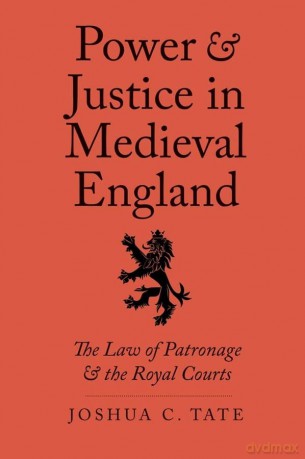 Power and Justice in Medieval England: The Law of Patronage and the Royal Courts (Yale Law Library Series in Legal History and Reference) - Joshua C. Tate [KSIĄŻKA]