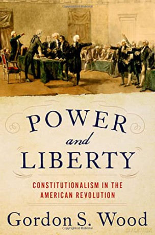 Power and Liberty: Constitutionalism in the American Revolution - Gordon S. Wood [KSIĄŻKA]