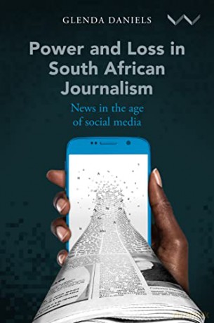 Power and Loss in South African Journalism: News in the age of social media - Glenda Daniels [KSIĄŻKA]