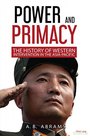 Power and Primacy; A History of Western Intervention in the Asia-Pacific: A Recent History of Western Intervention in the Asia-Pacific - A.B. Abrams [KSIĄŻKA]