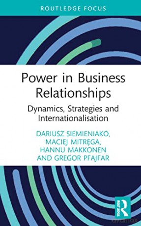 Power in Business Relationships: Dynamics, Strategies and Internationalisation (Routledge Focus on Business and Management) - Dariusz Siemieniako [KSIĄŻKA]