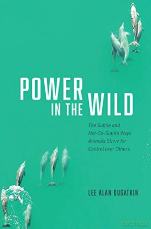 Power in the Wild: The Subtle and Not-So-Subtle Ways Animals Strive for Control over Others - Lee Alan Dugatkin [KSIĄŻKA]