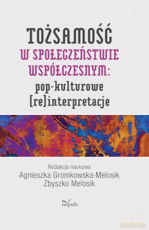 Tożsamość w społeczeństwie współczesnym: pop-kulturowe (re)interpretacje [KSIĄŻKA]