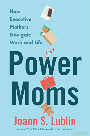 Power Moms: How Executive Mothers Navigate Work and Life - Joann S. Lublin [KSIĄŻKA]