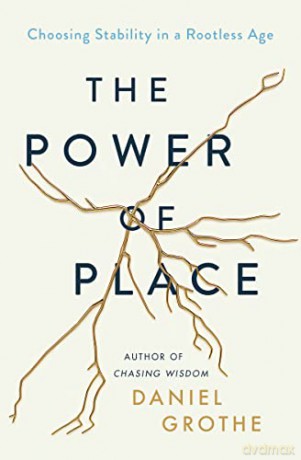 Power of Place: Choosing Stability in a Rootless Age - Daniel Grothe [KSIĄŻKA]