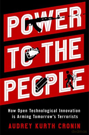Power to the People: How Open Technological Innovation is Arming Tomorrow's Terrorists - Audrey Kurth Cronin [KSIĄŻKA]