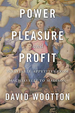 Power, Pleasure, and Profit: Insatiable Appetites from Machiavelli to Madison - David Wootton [KSIĄŻKA]