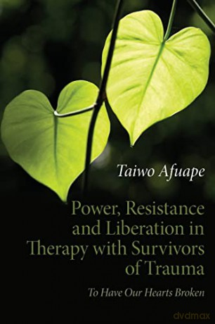 Power, Resistance and Liberation in Therapy with Survivors of Trauma: To Have Our Hearts Broken - Taiwo Afuape [KSIĄŻKA]