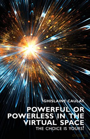 Powerful or Powerless in the Virtual Space - the Choice Is Yours! - Ghislaine Caulat [KSIĄŻKA]