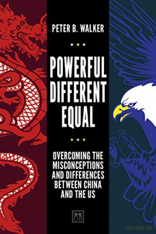 Powerful, Different, Equal: Overcoming the misconceptions and differences between China and the US - Peter B. Walker [KSIĄŻKA]