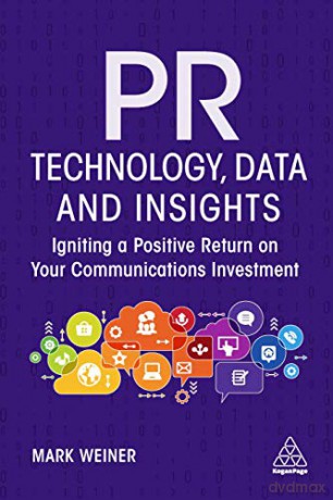 PR Technology, Data and Insights: Igniting a Positive Return on Your Communications Investment - Mark Weiner [KSIĄŻKA]