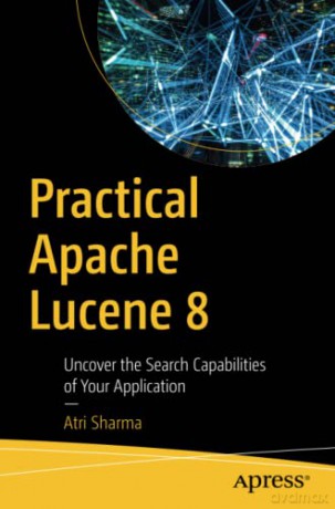 Practical Apache Lucene 8: Uncover the Search Capabilities of Your Application - Atri Sharma [KSIĄŻKA]