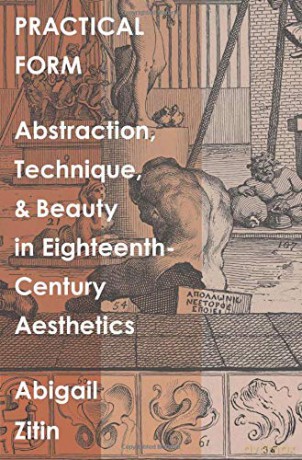 Practical Form: Abstraction, Technique, and Beauty in Eighteenth-Century Aesthetics (The Lewis Walpole Series in Eighteenth-Century Culture and History) - Abigail Zitin [KSIĄŻKA]
