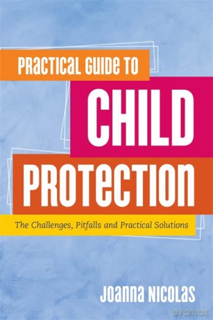 Practical Guide to Child Protection: The Challenges, Pitfalls and Practical Solutions - Joanna Nicolas [KSIĄŻKA]