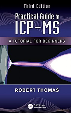Practical Guide to ICP-MS: A Tutorial for Beginners, Third Edition: 38 (Practical Spectroscopy) - Robert Thomas [KSIĄŻKA]